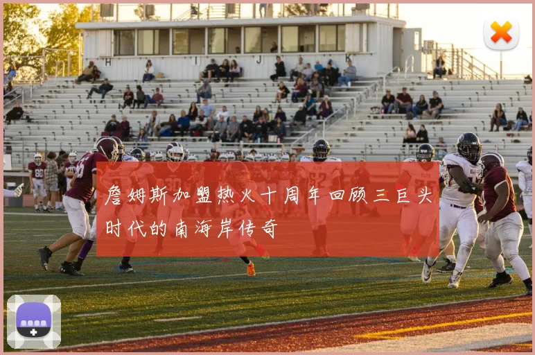 詹姆斯加盟热火十周年回顾三巨头时代的南海岸传奇