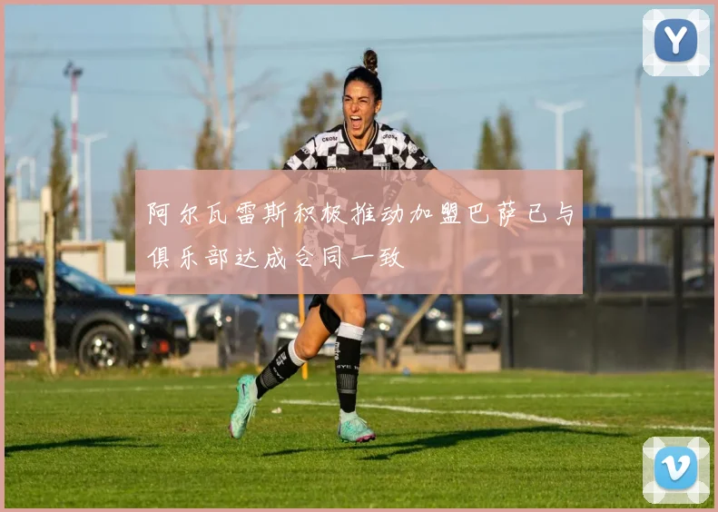 阿尔瓦雷斯积极推动加盟巴萨已与俱乐部达成合同一致