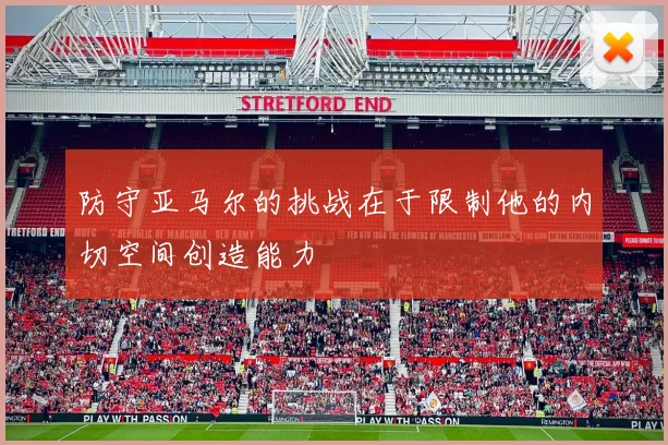 防守亚马尔的挑战在于限制他的内切空间创造能力