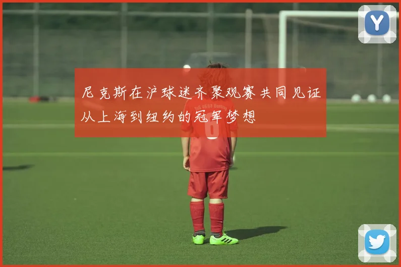 尼克斯在沪球迷齐聚观赛共同见证从上海到纽约的冠军梦想